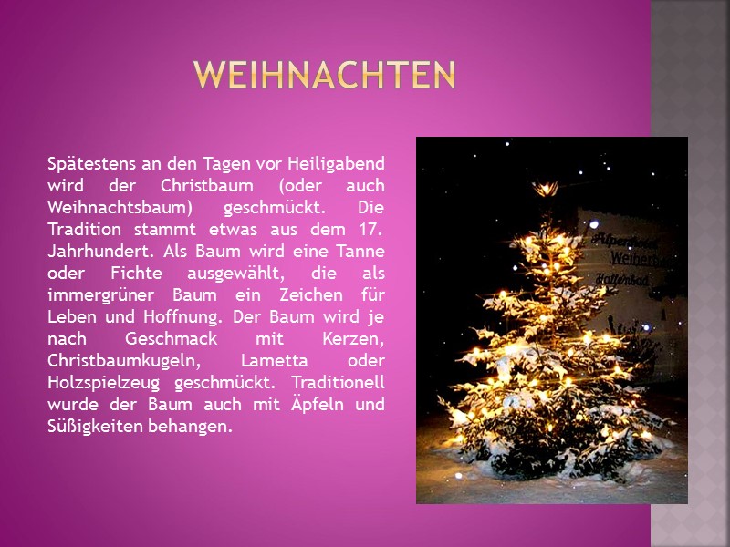 Weihnachten Spätestens an den Tagen vor Heiligabend wird der Christbaum (oder auch Weihnachtsbaum) geschmückt.